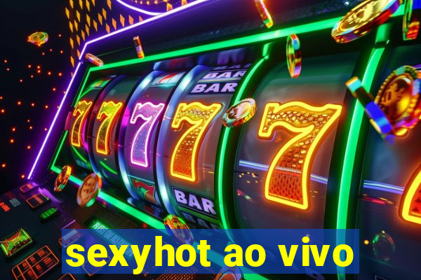 sexyhot ao vivo